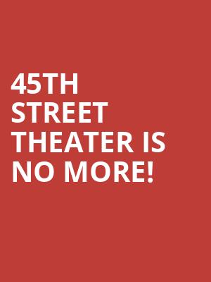 45th Street Theater is no more